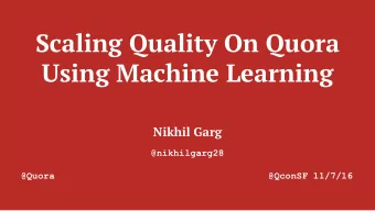 Scaling Quality On Quora  Using Machine Learning Nikhil Garg  @nikhilgarg28  @Quora  @QconSF