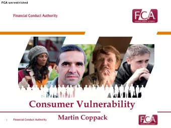Consumer Vulnerability  Martin Coppack  1  FCA unrestricted  What I would like to cover today