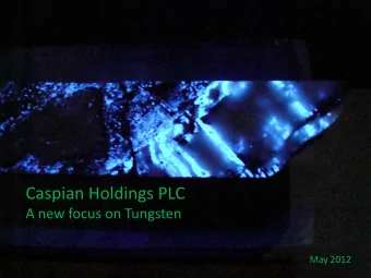 Caspian Holdings PLC  A new focus on Tungsten  May 2012  Disclaimer  This presentation was prepared