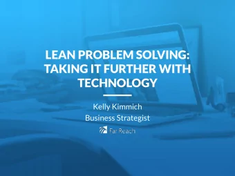 LEAN PROBLEM SOLVING:  TAKING IT FURTHER WITH  TECHNOLOGY  Kelly Kimmich  Business Strategist