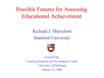 Possible Futures for Assessing  Educational Achievement  Richard J. Shavelson  Stanford University