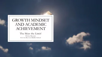 GROWTH MINDSET  AND ACADEMIC  ACHIEVEMENT  The Skies the Limit!  Christy Reasons  ELA 8, Bon Lin