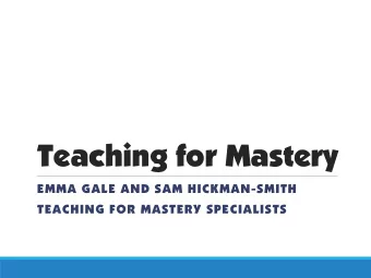 Teaching for Mastery  EMMA GALE AND SAM HICKMAN-SMITH  TEACHING FOR MASTERY SPECIALISTS  Aims  To