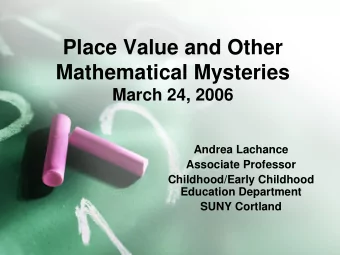 Place Value and Other  Mathematical Mysteries  March 24, 2006  Andrea Lachance  Associate Professor