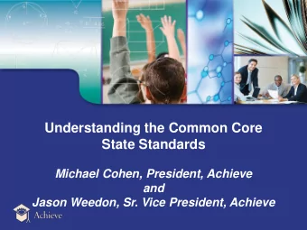 State Standards  Michael Cohen, President, Achieve  and  Jason Weedon, Sr. Vice President, Achieve