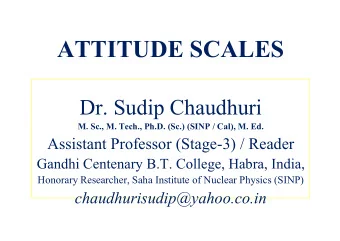 ATTITUDE SCALES  Dr. Sudip Chaudhuri  M. Sc., M. Tech., Ph.D. (Sc.) (SINP / Cal), M. Ed.  Assistant