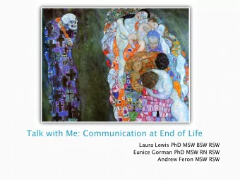 Talk with Me: Communication at End of Life  Laura Lewis PhD MSW BSW RSW  Eunice Gorman PhD MSW RN