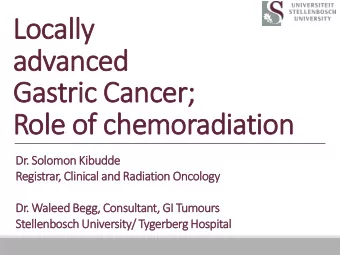 Locally  advanced  Gastric Cancer;  Role of chemoradiation  Dr. Solomon Kibudde  Registrar,