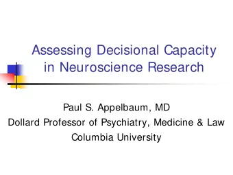 Assessing Decisional Capacity  in Neuroscience Research  Paul S. Appelbaum, MD  Dollard Professor