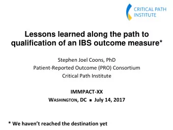 Lessons learned along the path to qualification of an IBS outcome measure*  Stephen Joel Coons, PhD