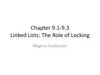 Chapter 9.1-9.3  Linked Lists: The Role of Locking  Magnus Andersson  Introduction  Fine-grained