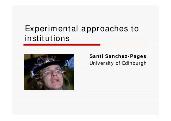 Experimental approaches to  institutions  Santi Sanchez-Pages  University of Edinburgh  Economic