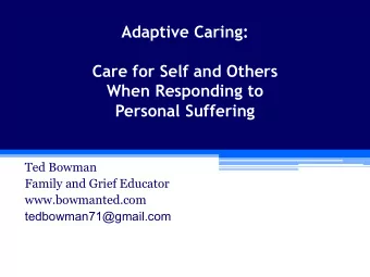 Adaptive Caring:  Care for Self and Others  When Responding to  Personal Suffering  Ted Bowman
