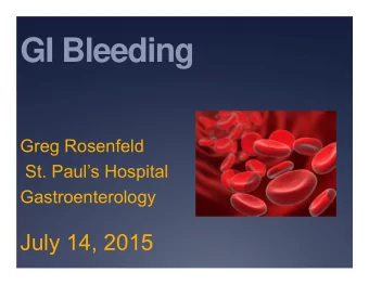 GI Bleeding  Greg Rosenfeld  St. Pauls Hospital  Gastroenterology  July 14, 2015  Outline