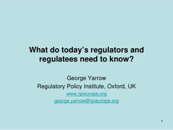 What do todays regulators and  regulatees need to know?  George Yarrow  Regulatory Policy