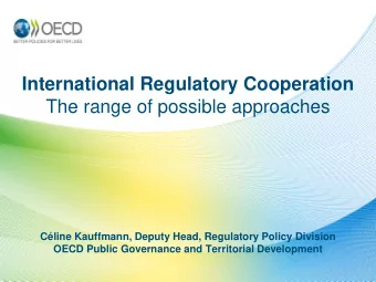 International Regulatory Cooperation The range of possible approaches  Cline Kauffmann, Deputy