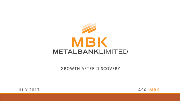 growth after discovery july 2017 asx mbk disclaimer