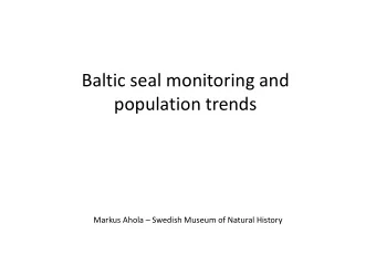 Baltic seal monitoring and  population trends  Markus Ahola  Swedish Museum of Natural History