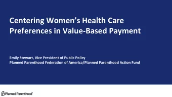 Centering Womens Health Care  Preferences in Value-Based Payment  Emily Stewart, Vice President