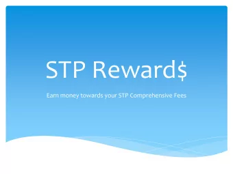 STP Reward$  Earn money towards your STP Comprehensive Fees  Who can earn rewards?  ANYONE  who
