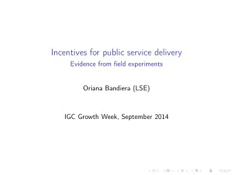 Incentives for public service delivery  Evidence from field experiments  Oriana Bandiera (LSE)  IGC