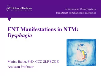 ENT Manifestations in NTM:  Dysphagia  Matina Balou, PhD, CCC-SLP,BCS-S  Assistant Professor