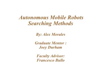 Autonomous Mobile Robots  Searching Methods  By: Alex Morales  Graduate Mentor :  Joey Durham
