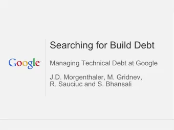Searching for Build Debt  Managing Technical Debt at Google  J.D. Morgenthaler, M. Gridnev,  R.