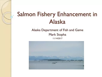 Alaska  Alaska Department of Fish and Game  Mark Stopha  11/14/2017  Todays Presentation  The