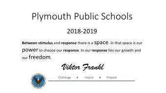 Plymouth Public Schools  2018-2019 Between stimulus and response there is a space . In that space