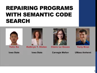 REPAIRING PROGRAMS  WITH SEMANTIC CODE  SEARCH  Yalin Ke  Kathryn T  . Stolee  Claire Le Goues