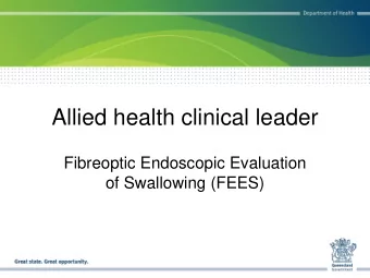 Allied health clinical leader  Fibreoptic Endoscopic Evaluation  of Swallowing (FEES)  Drivers for