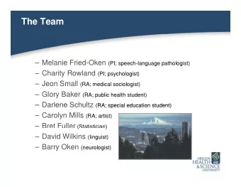 The Team  Melanie Fried-Oken (PI; speech-language pathologist)  Charity Rowland (PI;