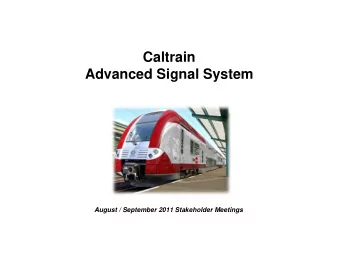 Caltrain  Advanced Signal System  August / September 2011 Stakeholder Meetings  Purpose  Rail
