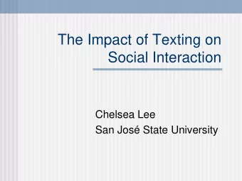 The Impact of Texting on  Social Interaction  Chelsea Lee  San Jos State University  Introduction