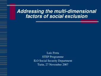 Addressing the multi-dimensional  factors of social exclusion  Luis Frota  STEP Programme  ILO