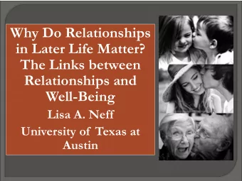 in Later Life Matter?  The Links between  Relationships and  Well-Being  Lisa A. Neff  University