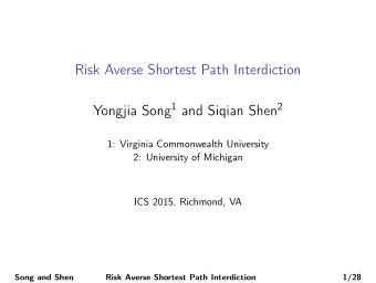Risk Averse Shortest Path Interdiction Yongjia Song 1 and Siqian Shen 2  1: Virginia Commonwealth