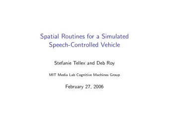 Spatial Routines for a Simulated  Speech-Controlled Vehicle  Stefanie Tellex and Deb Roy  MIT Media