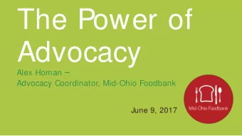 The Power of  Advocacy Alex Homan   Advocacy Coordinator, Mid-Ohio Foodbank  June 9, 2017