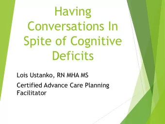 Conversations In  Spite of Cognitive  Deficits  Lois Ustanko, RN MHA MS  Certified Advance Care