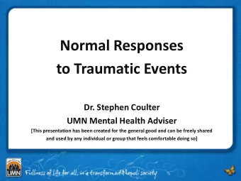 Normal Responses  to Traumatic Events  Dr. Stephen Coulter  UMN Mental Health Adviser  [This