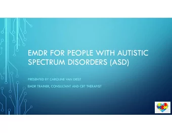 EMDR FOR PEOPLE WITH AUTISTIC  SPECTRUM DISORDERS (ASD)  PRESENTED BY CAROLINE VAN DIEST  EMDR