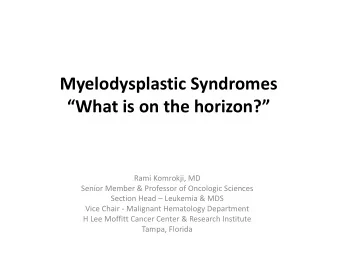 Myelodysplastic Syndromes  What is on the horizon?  Rami Komrokji, MD  Senior Member &amp;