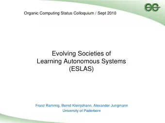 Evolving Societies of  Learning Autonomous Systems  (ESLAS)  Franz Rammig, Bernd Kleinjohann,