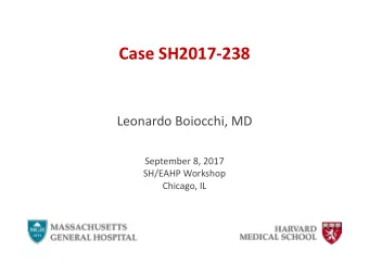 Case SH2017-238  Leonardo Boiocchi, MD  September 8, 2017  SH/EAHP Workshop  Chicago, IL  Clinical