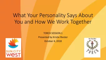 What Your Personality Says About  You and How We Work Together  TORCH SESSION 1  Presented by