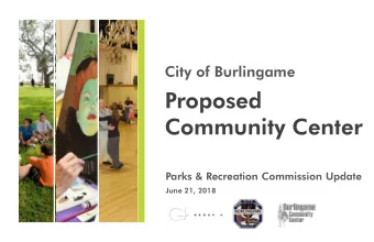 Proposed  Community Center  Parks &amp; Recreation Commission Update  June 21, 2018  BURLINGAME