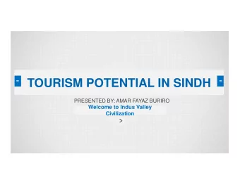 TOURISM POTENTIAL IN SINDH  PRESENTED BY: AMAR FAYAZ BURIRO  Welcome to Indus Valley  Civilization