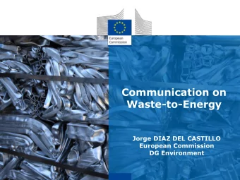 Communication on  Waste-to-Energy  Jorge DIAZ DEL CASTILLO  European Commission  DG Environment